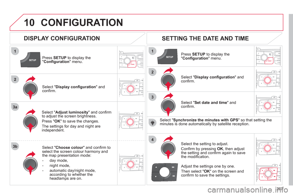 Citroen C4 2011 2.G Owners Manual 267
10
1
2
3a
3b
1
2
3
4
CONFIGURATION 
Press  SETUP 
 to display the"Conﬁ guration " menu.
Select " Adjust luminosity" and conﬁ rm
to adjust the screen brightness. 
Pr
ess "OK" to save the change