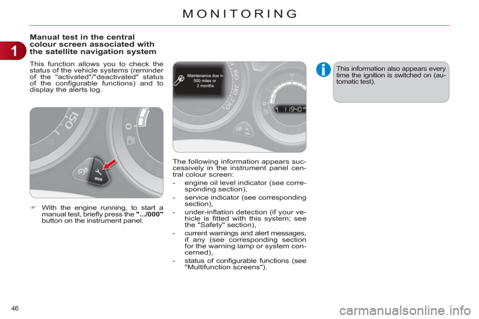 Citroen C4 RHD 2011 2.G Owners Manual 1
MONITORING
46 
Manual test in the central colour screen associated with 
the satellite navigation system
  This function allows you to check the 
status of the vehicle systems (reminder 
of the "act