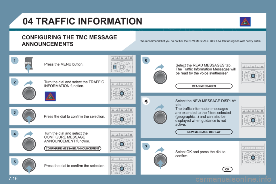 Citroen C6 RHD 2011 1.G Owners Manual 7.16
11
22
33
44
66
55
77
04
 Press the MENU button. 
READ MESSAGES
NEW MESSAGE DISPLAY
OK
   
CONFIGURING THE TMC MESSAGE
ANNOUNCEMENTS  
We recommend that you do not tick the NEW MESSAGE DISPLAY tab
