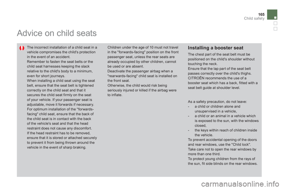 Citroen DS4 2011 1.G Owners Manual 165Child safety
Advice on child seats
The incorrect installation of a child seat in a
vehicle compromises the childs protection
in the event of an accident.
Remember to fasten the s Citroen DS4 2011 1.G Owners Manual 165Child safety
Advice on child seats
The incorrect installation of a child seat in a
vehicle compromises the childs protection
in the event of an accident.
Remember to fasten the s