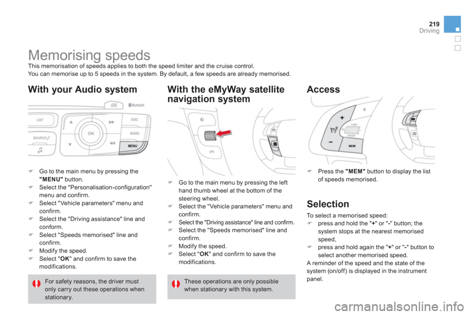 Citroen DS4 2011 1.G Owners Manual 219Driving
Memorising speeds
This memorisation of speeds applies to both the speed limiter and the cruise control.
You can memorise up to 5 speeds in the system. By default, a f Citroen DS4 2011 1.G Owners Manual 219Driving
Memorising speeds
This memorisation of speeds applies to both the speed limiter and the cruise control.
You can memorise up to 5 speeds in the system. By default, a f