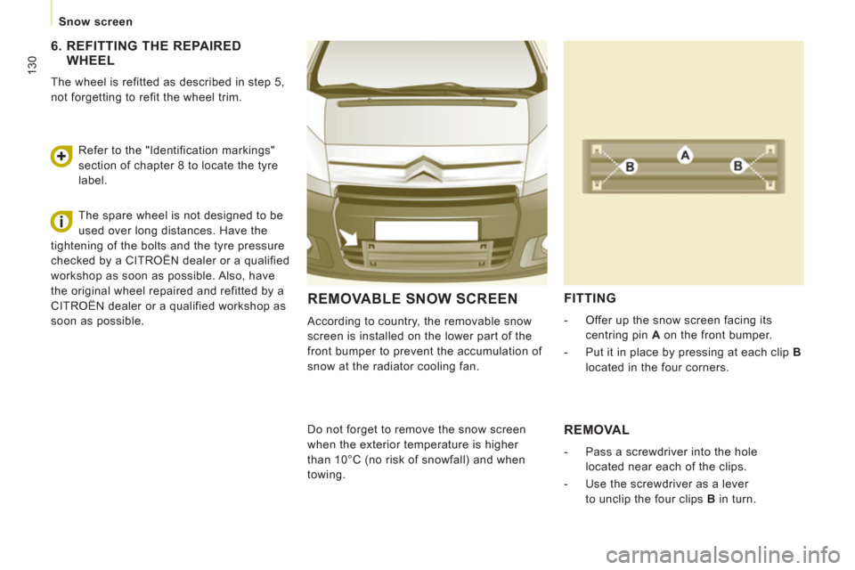 Citroen JUMPY MULTISPACE 2011 2.G Owners Manual 130
Snow screen
REMOVABLE SNOW SCREEN
According to country, the removable snow
screen is installed on the lower part of the
front bumper to prevent the accumulation of
snow at the radiator coolin Citroen JUMPY MULTISPACE 2011 2.G Owners Manual 130
Snow screen
REMOVABLE SNOW SCREEN
According to country, the removable snow
screen is installed on the lower part of the
front bumper to prevent the accumulation of
snow at the radiator coolin