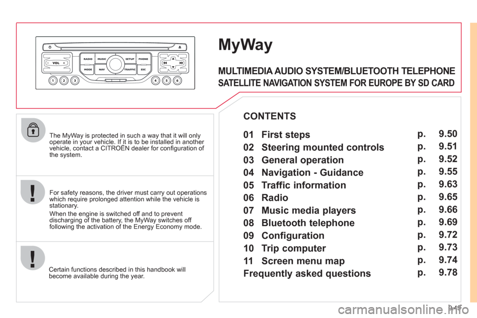 Citroen JUMPY MULTISPACE 2011 2.G Owners Manual 9.49
The MyWay is protected in such a way that it will onlyoperate in your vehicle. If it is to be installed in another vehicle, contact a CITROËN dealer for confi guration of py
the system.
Cert Citroen JUMPY MULTISPACE 2011 2.G Owners Manual 9.49
The MyWay is protected in such a way that it will onlyoperate in your vehicle. If it is to be installed in another vehicle, contact a CITROËN dealer for confi guration of py
the system.
Cert