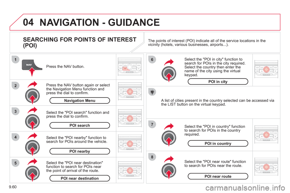 Citroen JUMPY MULTISPACE 2011 2.G Owners Manual 9.60
04
8
6
7
4
3
5
2
1
NAVIGATION - GUIDANCE
SEARCHING FOR POINTS OF INTEREST
(POI)
Press the NAV button.
Press the NAV button again or select
the Navigation Menu function and press Citroen JUMPY MULTISPACE 2011 2.G Owners Manual 9.60
04
8
6
7
4
3
5
2
1
NAVIGATION - GUIDANCE
SEARCHING FOR POINTS OF INTEREST
(POI)
Press the NAV button.
Press the NAV button again or select
the Navigation Menu function and press