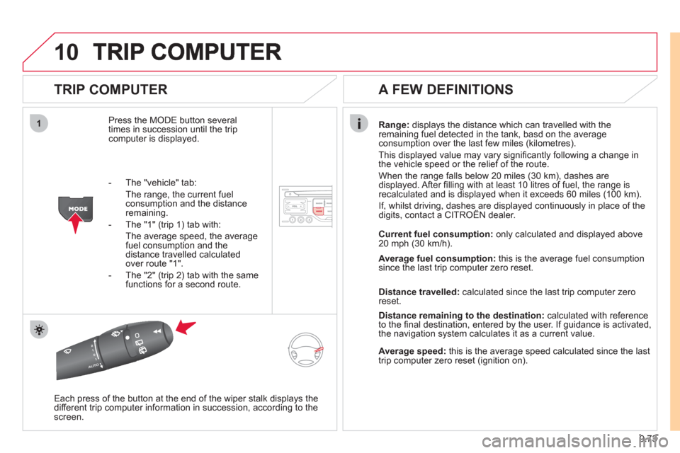 Citroen JUMPY MULTISPACE 2011 2.G Owners Manual 9.73
10
1
   
TRIP COMPUTER 
Press the MODE button several 
times in succession until the tripcomputer is displayed. 
Range:   displays the distance which can travelled with the 
remaining fuel detect