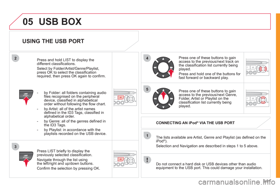 Citroen JUMPY MULTISPACE 2011 2.G Owners Manual 9.91
05
42
3
1
5
USB BOX
USING THE USB PORT
Press LIST briefl y to display thepreviously selected classifi cation.
Navigate through the list usingthe left/right and up/down buttons.
C Citroen JUMPY MULTISPACE 2011 2.G Owners Manual 9.91
05
42
3
1
5
USB BOX
USING THE USB PORT
Press LIST briefl y to display thepreviously selected classifi cation.
Navigate through the list usingthe left/right and up/down buttons.
C