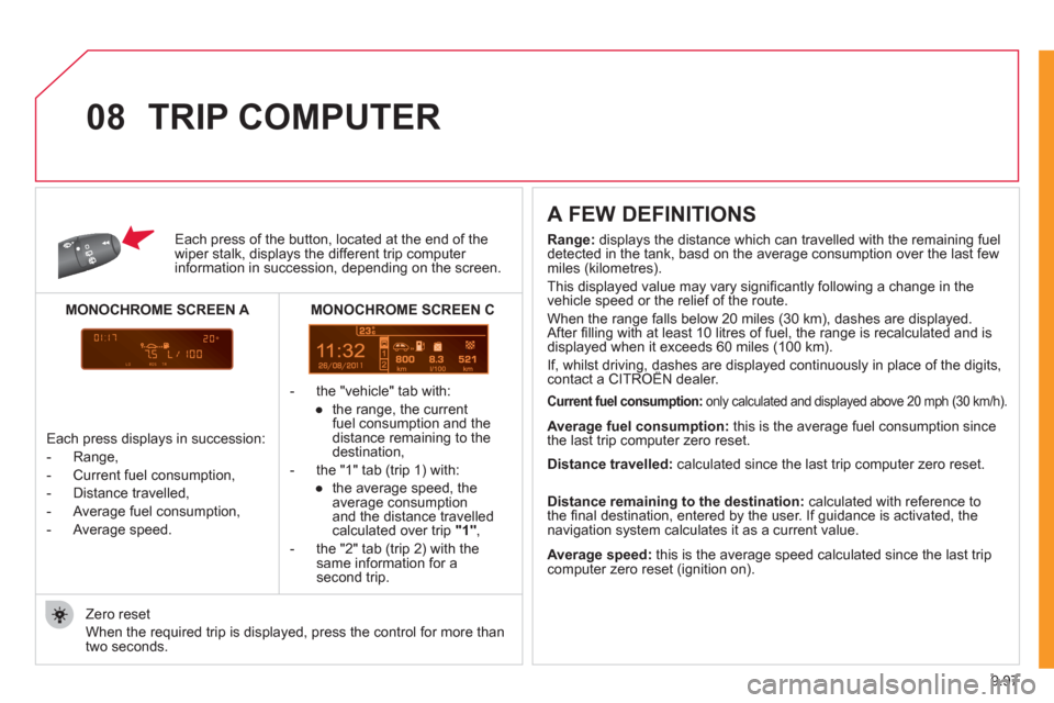 Citroen JUMPY MULTISPACE 2011 2.G Owners Manual 9.97
11
08
Each press of the button, located at the end of the wiper stalk, displays the different trip computer information in succession, depending on the screen.
   
 
-  t
he "vehicle" tab with:
 