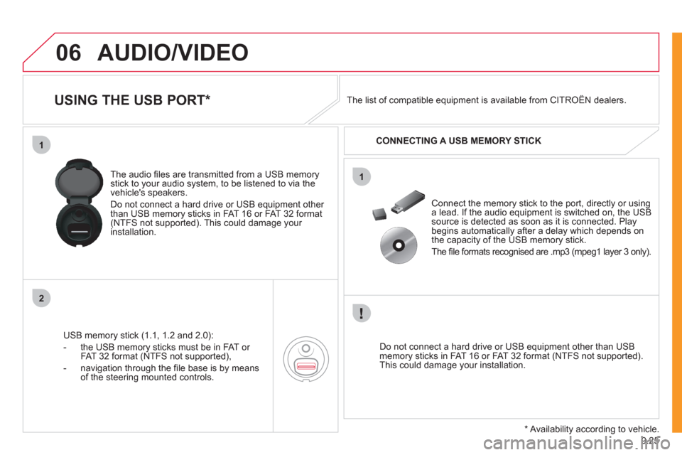 Citroen JUMPY 2011 2.G Owners Manual 9.25
06
1
2
1
AUDIO/VIDEO
USING THE USB PORT *
USB memory stick (1.1, 1.2 and 2.0):
- the U
SB memory sticks must be in FAT or
FAT 32 format (NTFS not supported),
- navi
ga Citroen JUMPY 2011 2.G Owners Manual 9.25
06
1
2
1
AUDIO/VIDEO
USING THE USB PORT *
USB memory stick (1.1, 1.2 and 2.0):
- the U
SB memory sticks must be in FAT or
FAT 32 format (NTFS not supported),
- navi
ga