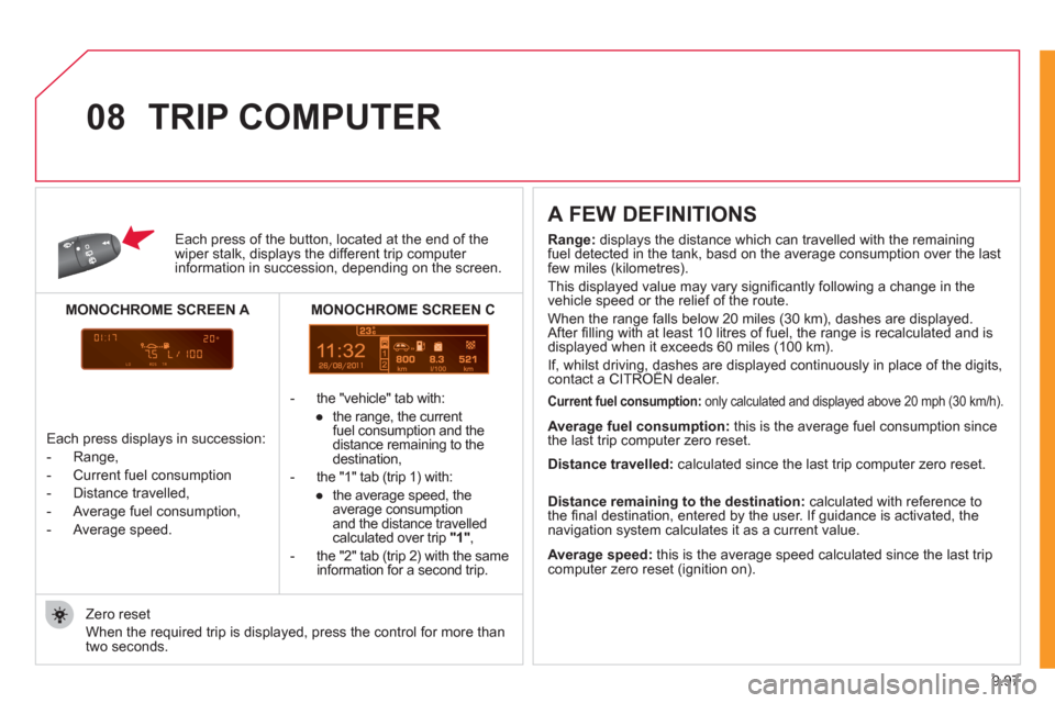 Citroen JUMPY 2011 2.G Owners Manual 9.97
11
08
Each press of the button, located at the end of the wiper stalk, displays the different trip computer information in succession, depending on the screen.
- th
e "vehicle" tab with:
Citroen JUMPY 2011 2.G Owners Manual 9.97
11
08
Each press of the button, located at the end of the wiper stalk, displays the different trip computer information in succession, depending on the screen.
- th
e "vehicle" tab with: