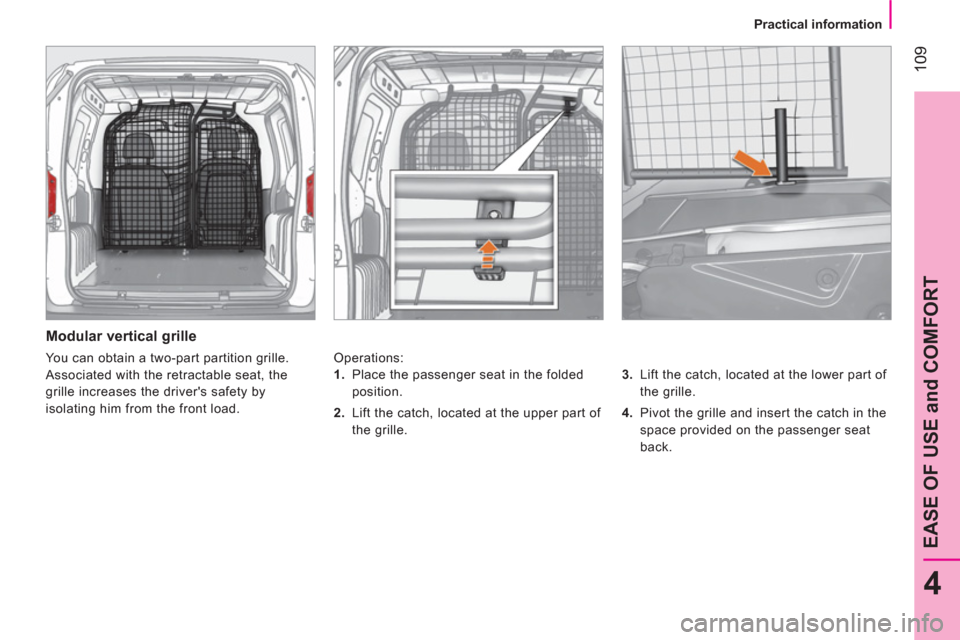 Citroen NEMO 2011 1.G Owners Manual  109
4
EASE OF USE and COMFORT
 
 
 
Practical information  
 
 
 
Modular vertical grille 
 
Operations: 
   
3. 
  Lift the catch, located at the lower part of 
the grille. 
   
4. 
  Pivot the gril