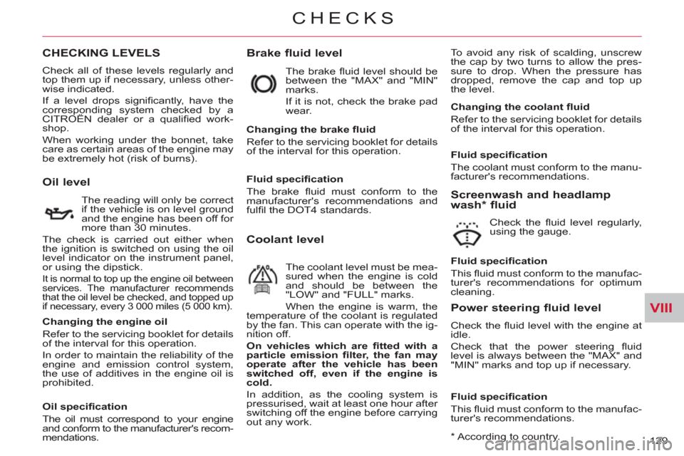 Citroen C CROSSER 2012 1.G Owners Manual VIII
CHECKS
129
CHECKING LEVELS
Brake fluid level
To avoid any risk of scalding, unscrew
the cap by two turns to allow the pres-
sure to drop. When the pressure has
dropped, remove the cap and Citroen C CROSSER 2012 1.G Owners Manual VIII
CHECKS
129
CHECKING LEVELS
Brake fluid level
To avoid any risk of scalding, unscrew
the cap by two turns to allow the pres-
sure to drop. When the pressure has
dropped, remove the cap and