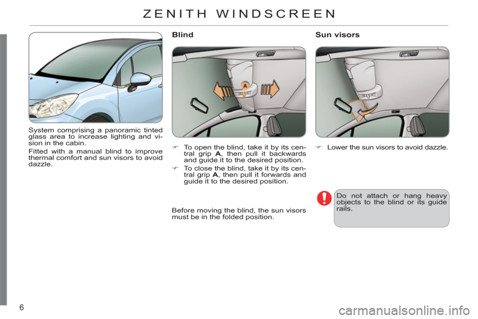 Citroen C3 2012 2.G Owners Manual 6
  System comprising a panoramic tinted 
glass area to increase lighting and vi-
sion in the cabin.  
Fitted with a manual blind to improve 
thermal comfort and sun visors to avoid 
dazzle.    
 
�) 