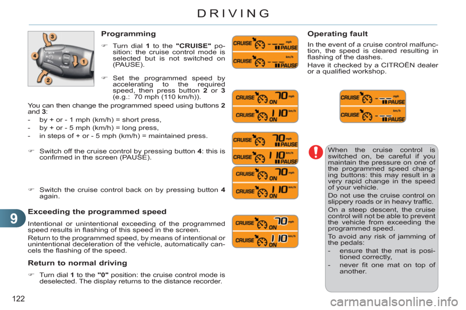 Citroen C3 PICASSO RHD 2012 1.G Owners Manual 9
122
DRIVING
When the cruise control is
switched on, be careful if you
maintain the pressure on one of
the programmed speed chang-
ing buttons: this may result in a
very rapid change in the spe Citroen C3 PICASSO RHD 2012 1.G Owners Manual 9
122
DRIVING
When the cruise control is
switched on, be careful if you
maintain the pressure on one of
the programmed speed chang-
ing buttons: this may result in a
very rapid change in the spe
