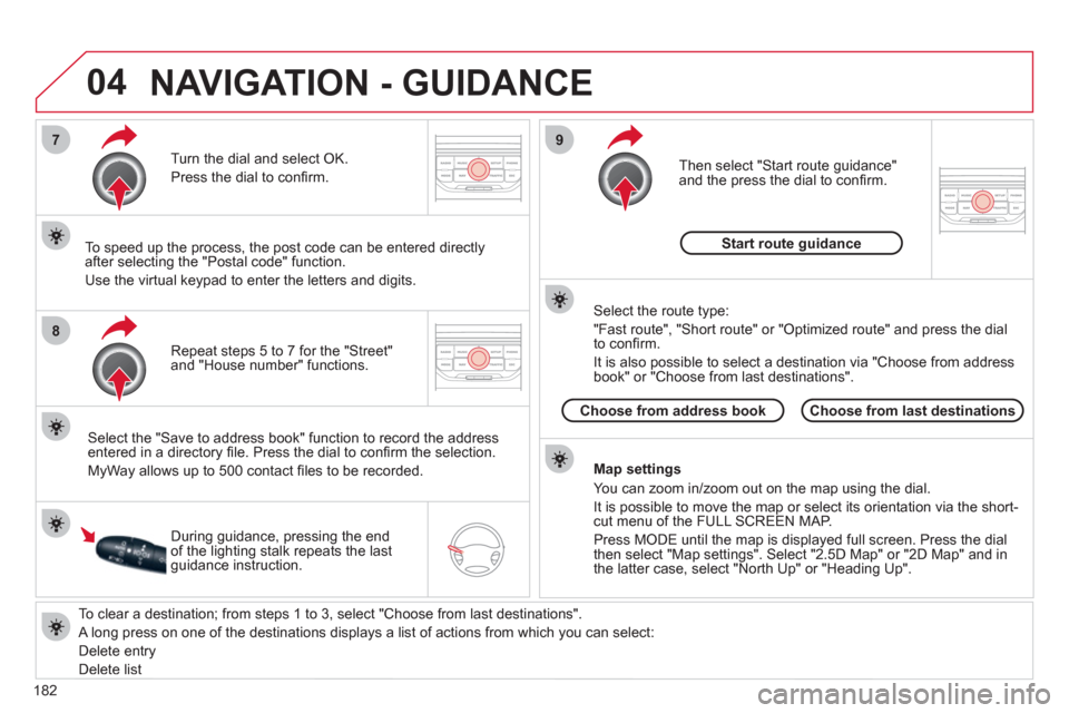 Citroen C3 PICASSO RHD 2012 1.G Owners Manual 182
04
7
8
9
   
To clear a destination; from steps 1 to 3, select "Choose from last destinations".
 
A long press on one of the destinations displays a list of actions from which you can select: 
  D