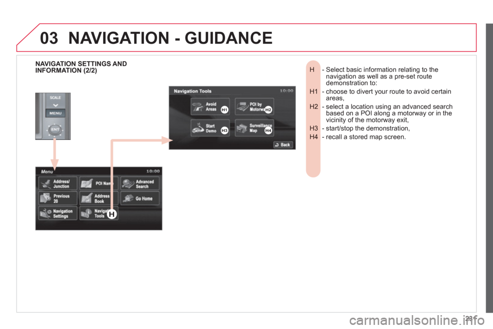 Citroen C4 AIRCROSS RHD 2012 1.G Owners Manual 231
03
-  Select basic information relating to theH  navigation as well as a pre-set routedemonstration to: 
-  choose to divert your route to avoid certain H1  areas, 
-  select a location using an a