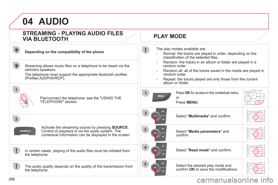 Citroen C4 2012 2.G Owners Manual 296
04
1
2
1
2
3
4
5
AUDIO
STREAMING - PLAYING AUDIO FILES
VIA BLUETOOTH
Depending on the compatibility of the phone
Pair/connect the telephone: see the "USING THE
TELEPH Citroen C4 2012 2.G Owners Manual 296
04
1
2
1
2
3
4
5
AUDIO
STREAMING - PLAYING AUDIO FILES
VIA BLUETOOTH
Depending on the compatibility of the phone
Pair/connect the telephone: see the "USING THE
TELEPH