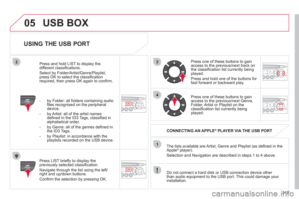 Citroen C4 PICASSO RHD 2012 1.G Owners Manual 315
3
4
05
2
1
LISTREFRESH
LISTREFRESH
USING THE USB PORT
Press LIST briefl y to display thepreviously selected classifi cation.
Navi
gate through the list using the left/right and up/do Citroen C4 PICASSO RHD 2012 1.G Owners Manual 315
3
4
05
2
1
LISTREFRESH
LISTREFRESH
USING THE USB PORT
Press LIST briefl y to display thepreviously selected classifi cation.
Navi
gate through the list using the left/right and up/do