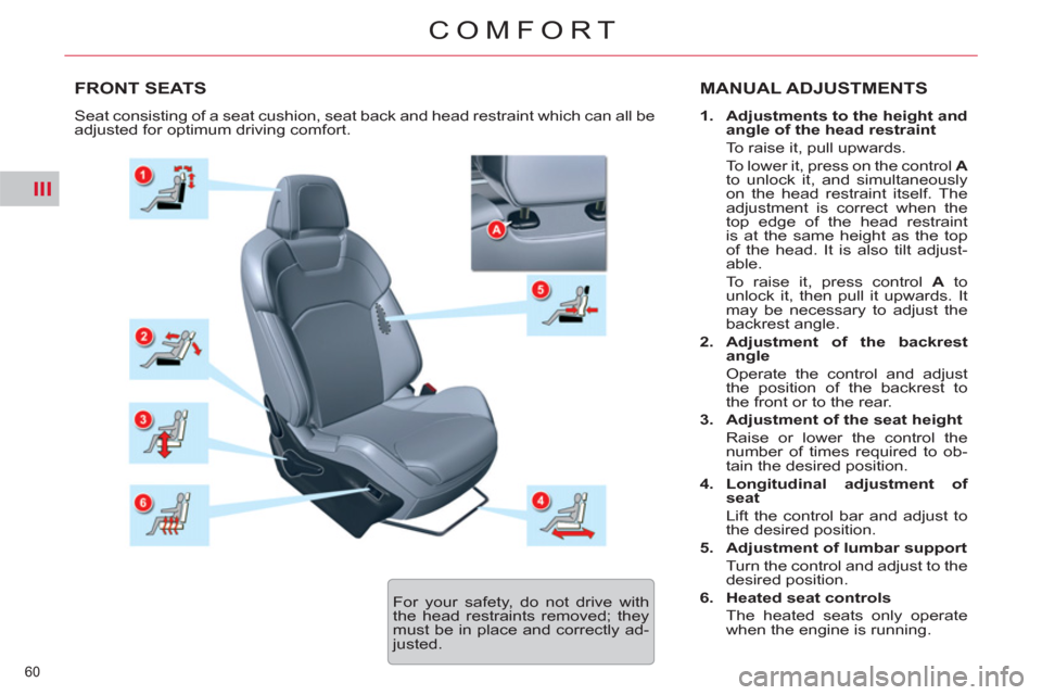 Citroen C5 2012 (RD/TD) / 2.G Owners Manual III
60
COMFORT
FRONT SEATS MANUAL ADJUSTMENTS
1.
Adjustments to the height and
angle of the head restraint
To raise it, pull upwards.
To lower it, press on the control A
to Citroen C5 2012 (RD/TD) / 2.G Owners Manual III
60
COMFORT
FRONT SEATS MANUAL ADJUSTMENTS
1.
Adjustments to the height and
angle of the head restraint
To raise it, pull upwards.
To lower it, press on the control A
to