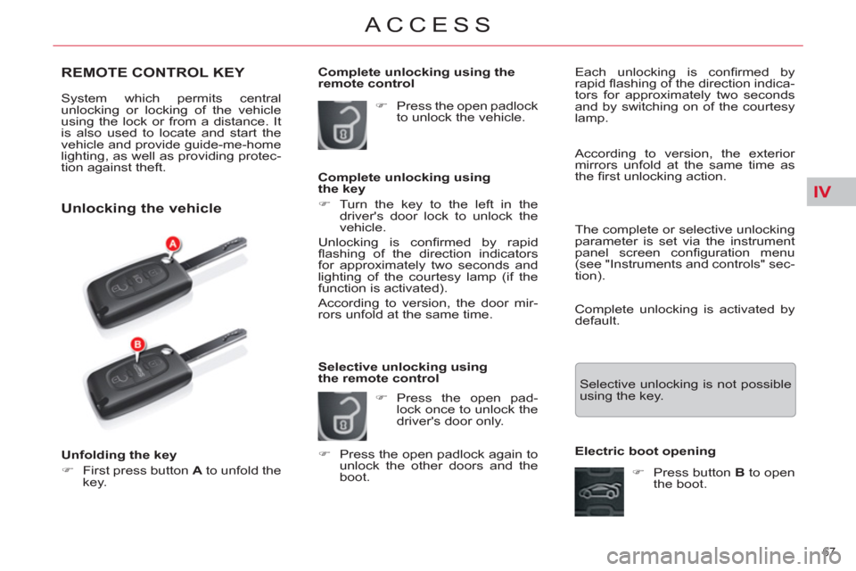 Citroen C5 2012 (RD/TD) / 2.G Owners Manual IV
67 
ACCESS
REMOTE CONTROL KEY 
  System which permits central 
  unlocking or locking of the vehicle 
using the lock or from a distance. It 
is also used to locate and start the 
vehicle and provid