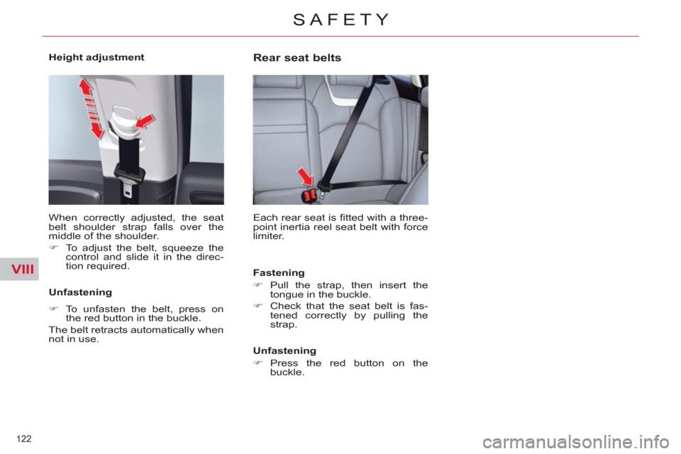 Citroen C5 RHD 2012 (RD/TD) / 2.G Owners Manual VIII
122 
SAFETY
   
Height adjustment  
  When correctly adjusted, the seat 
belt shoulder strap falls over the 
middle of the shoulder. 
   
 
�) 
  To adjust the belt, squeeze the 
control and slid