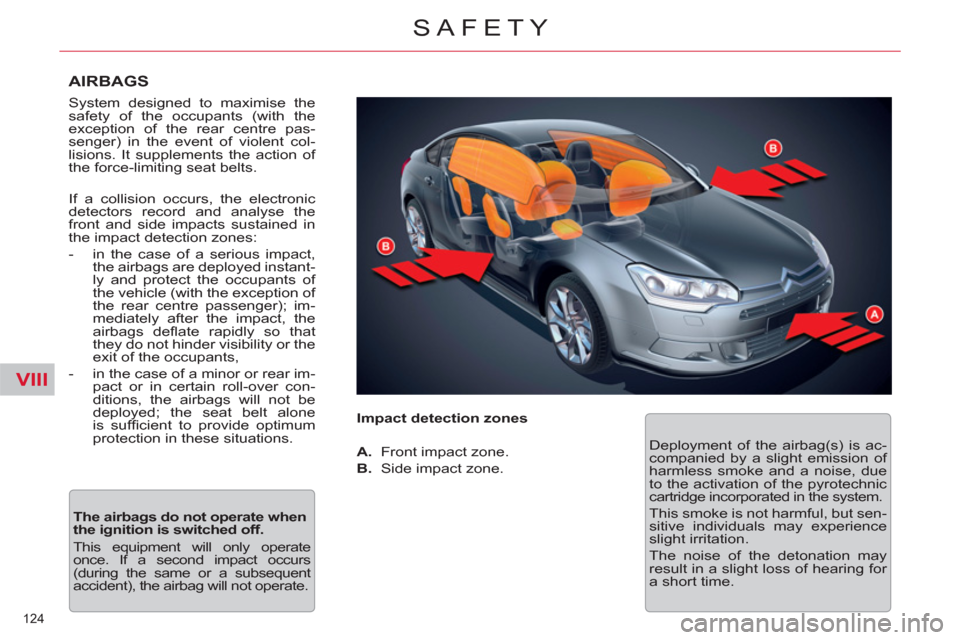 Citroen C5 RHD 2012 (RD/TD) / 2.G Owners Manual VIII
124 
SAFETY
   
AIRBAGS 
 
 
 
System designed to maximise the 
safety of the occupants (with the 
exception of the rear centre pas-
senger) in the event of violent col-
lisions. It supplements t