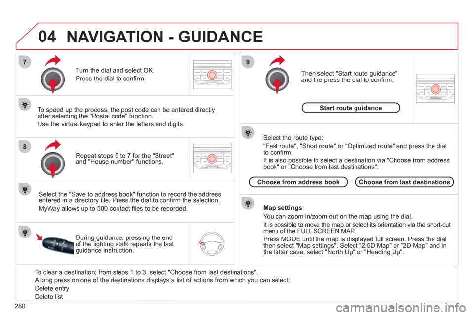 Citroen C5 RHD 2012 (RD/TD) / 2.G Owners Manual 04
7
8
9
280
   
To clear a destination; from steps 1 to 3, select "Choose from last destinations". 
  A long press on one of the destinations displays a list of actions from which you can select: 
  