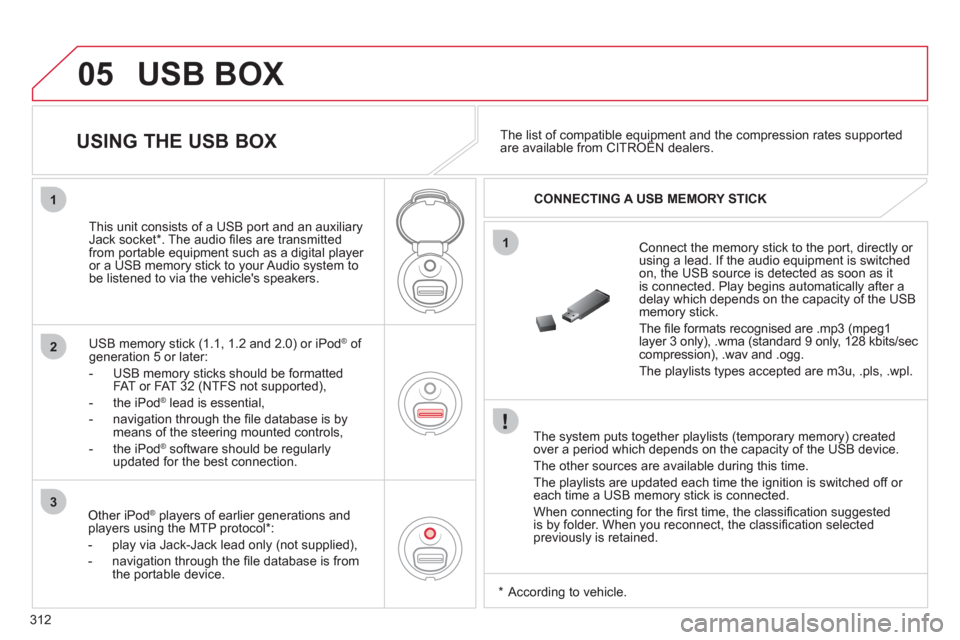 Citroen C5 RHD 2012 (RD/TD) / 2.G Owners Manual 312
05
1
2
3
1
  USB BOX 
 
 
The system puts together playlists (temporary memory) created 
over a period which depends on the capacity of the USB device. 
  The other sources are available during th