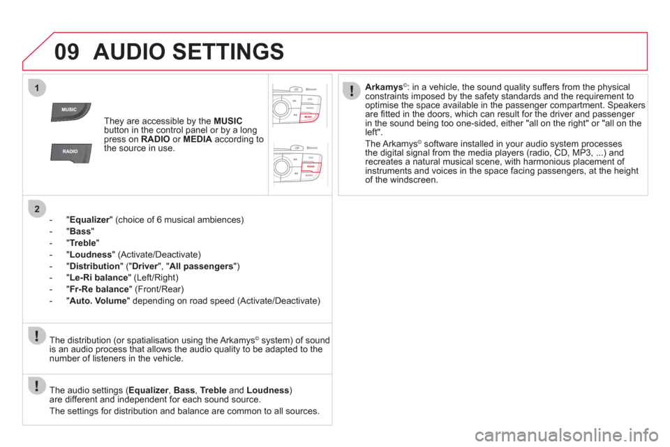 Citroen DS4 2012 1.G Owners Manual 09
1
2
AUDIO SETTINGS 
They are accessible by the  MUSIC
button in the control panel or by a longpress on  RADIO 
 or MEDIAaccording to
the source in use.
-  " 
Equalizer" (choice of 6 musical ambienc