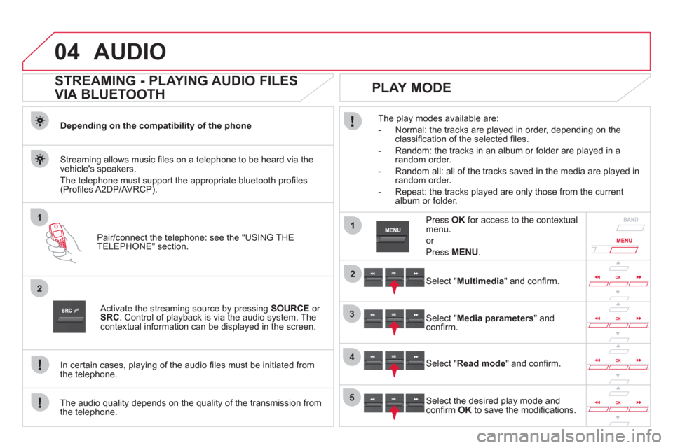 Citroen DS5 2012 1.G Owners Manual 04
1
2
1
2
3
4
5
AUDIO
STREAMING - PLAYING AUDIO FILES
VIA BLUETOOTH
Depending on the compatibility of the phone
Pair
/connect the telephone: see the "USING THE
TELEPHONE" section. Citroen DS5 2012 1.G Owners Manual 04
1
2
1
2
3
4
5
AUDIO
STREAMING - PLAYING AUDIO FILES
VIA BLUETOOTH
Depending on the compatibility of the phone
Pair
/connect the telephone: see the "USING THE
TELEPHONE" section.