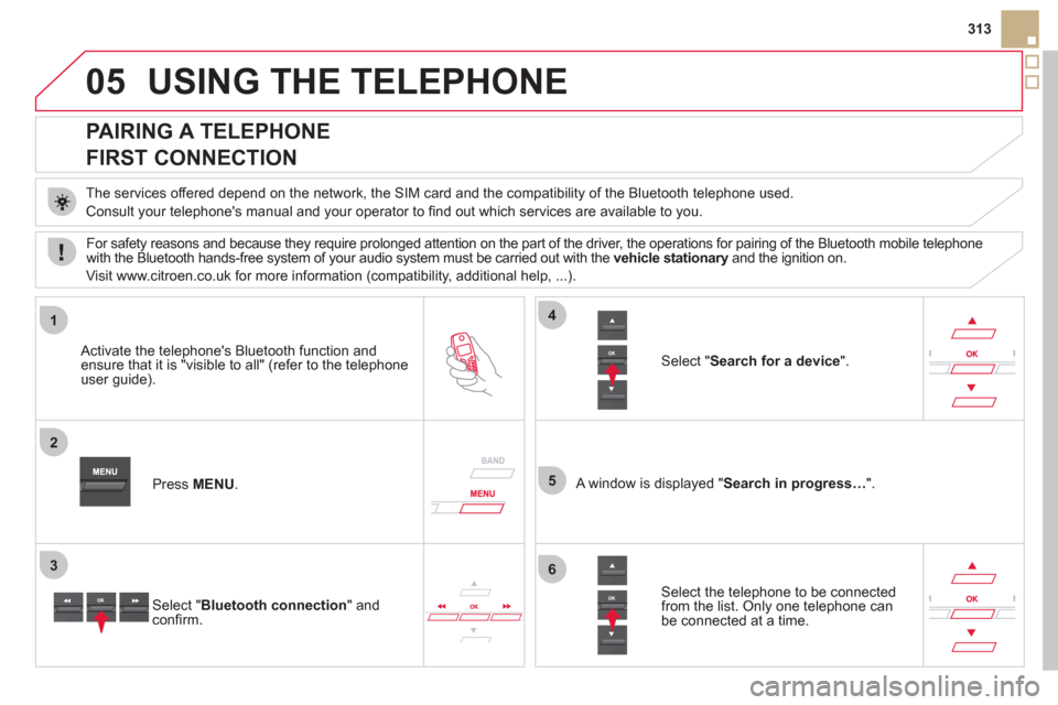 Citroen DS5 2012 1.G Owners Manual 05
1
2
5
3
4
6
313
USING THE TELEPHONE
PAIRING A TELEPHONE
FIRST CONNECTION
The services offered depend on the network, the SIM card and the compatibility of the Bluetooth t Citroen DS5 2012 1.G Owners Manual 05
1
2
5
3
4
6
313
USING THE TELEPHONE
PAIRING A TELEPHONE
FIRST CONNECTION
The services offered depend on the network, the SIM card and the compatibility of the Bluetooth t