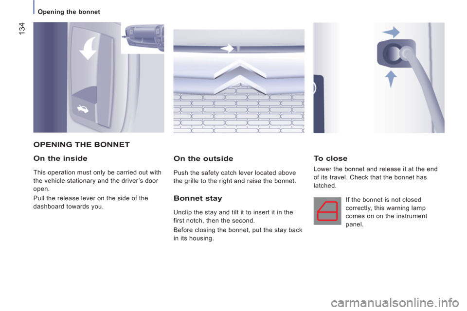 Citroen JUMPER RHD 2012 2.G Owners Manual 134
Opening the bonnet
   
On the inside 
 
This operation must only be carried out with 
the vehicle stationary and the driver’s door 
open. 
  Pull the release lever on the side of the 
dashboard 
