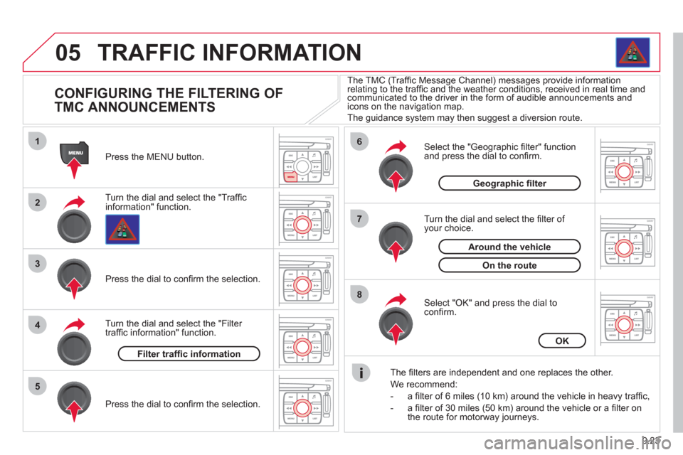 Citroen JUMPY MULTISPACE 2012 2.G Owners Manual 9.23
05
1
2
3
5
6
7
8
4
TRAFFIC INFORMATION
CONFIGURING THE FILTERING OF
TMC ANNOUNCEMENTS
Turn the dial and select the "Traffi cinformation" function. Press the MENU button. Citroen JUMPY MULTISPACE 2012 2.G Owners Manual 9.23
05
1
2
3
5
6
7
8
4
TRAFFIC INFORMATION
CONFIGURING THE FILTERING OF
TMC ANNOUNCEMENTS
Turn the dial and select the "Traffi cinformation" function. Press the MENU button.