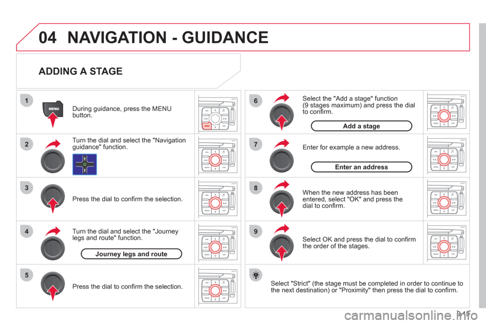 Citroen JUMPY MULTISPACE RHD 2012 2.G Owners Manual 9.15
04
1
2
3
5
6
7
8
94
NAVIGATION - GUIDANCE 
   
ADDING A STAGE 
 
 Select "Strict" (the stage must be completed in order to continue to 
the next destination) or "Proximity" then press the dial to