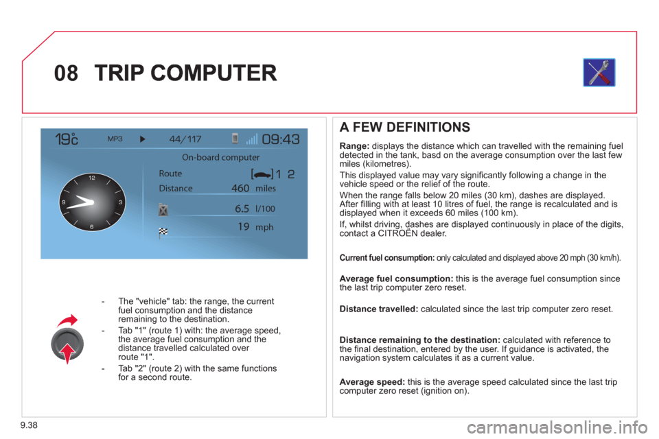 Citroen JUMPY MULTISPACE RHD 2012 2.G Owners Manual 9.38
08
-  The "vehicle" tab: the range, the current fuel consumption and the distance 
remaining to the destination. 
-  Tab "1" 
(route 1) with: the average speed, 
the average fuel consumption and 