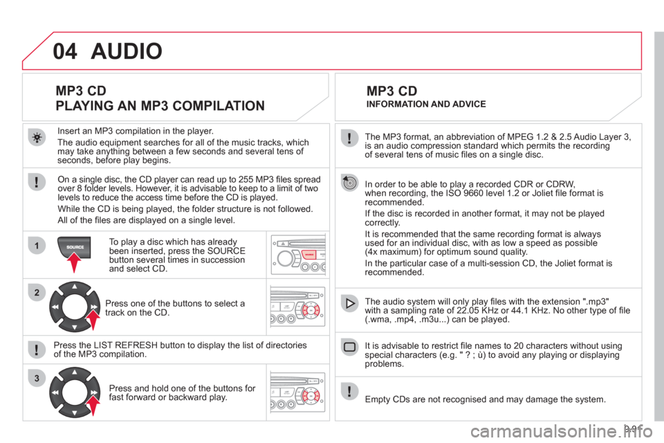 Citroen JUMPY MULTISPACE RHD 2012 2.G Owners Manual 9.91
04
1
2
3
  The MP3 format, an abbreviation of MPEG 1.2 & 2.5 Audio Layer 3, is an audio compression standard which permits the recording 
of several tens of music ﬁ les on a single disc. 
  In 
