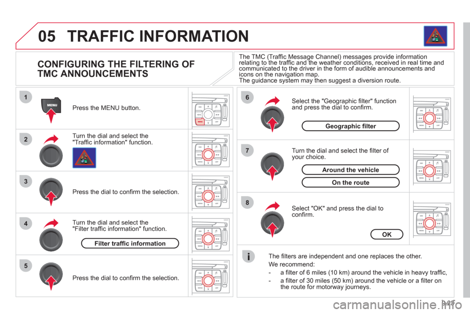 Citroen JUMPY 2012 2.G Owners Manual 9.23
05
1
2
3
5
6
7
8
4
TRAFFIC INFORMATION 
   
 
 
 
 
 
 
 
 
CONFIGURING THE FILTERING OF 
TMC ANNOUNCEMENTS 
Turn the dial and select the "Trafﬁ c information" function. Press the MENU button. 