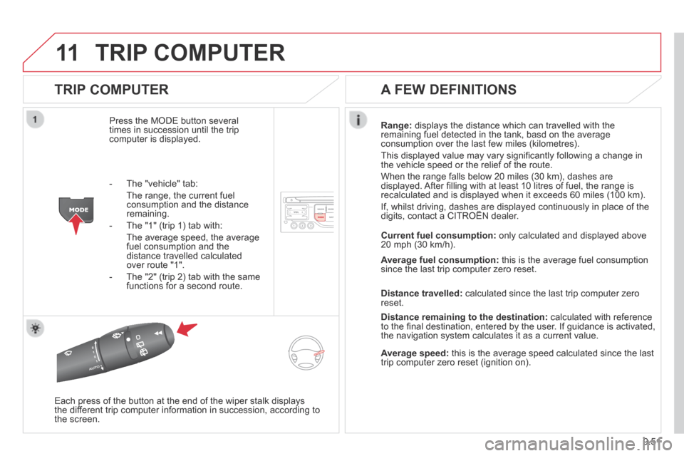 Citroen BERLINGO MULTISPACE RHD 2013.5 2.G Owners Manual 9.51
11 TRIP COMPUTER
TRIP COMPUTER
Press the MODE button several times in succession until the trip computer is displayed.
Range: displays the distance which can travelled with the remaining Citroen BERLINGO MULTISPACE RHD 2013.5 2.G Owners Manual 9.51
11 TRIP COMPUTER
TRIP COMPUTER
Press the MODE button several times in succession until the trip computer is displayed.
Range: displays the distance which can travelled with the remaining
