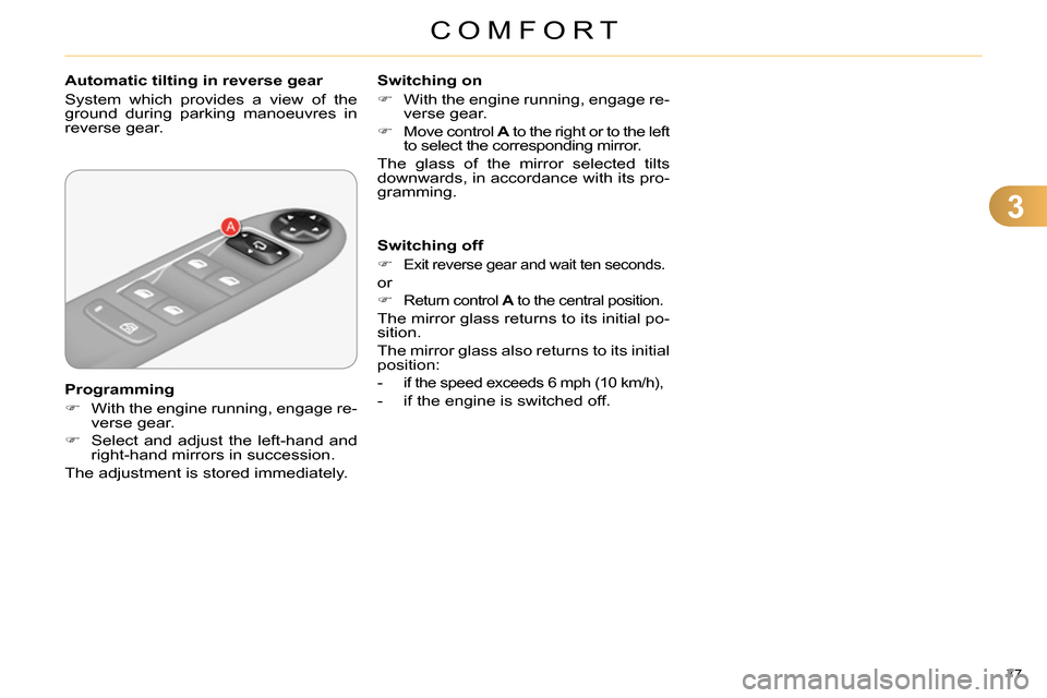 Citroen C4 DAG 2013.5 2.G Owners Manual 3
COMFORT
77 
   
 
 
 
 
 
 
Automatic tilting in reverse gear 
  System which provides a view of the 
ground during parking manoeuvres in 
reverse gear.  
   
Programming 
   
 
 
  With the engi