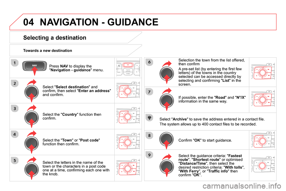 Citroen DS4 RHD 2013.5 1.G Owners Manual 04
Press NAV
to display the
" Navigation - guidance
" menu.
Towards a new destination
NAVIGATION - GUIDANCE
Selecting a destination
Select " Select d Citroen DS4 RHD 2013.5 1.G Owners Manual 04
Press NAV
to display the
" Navigation - guidance
" menu.
Towards a new destination
NAVIGATION - GUIDANCE
Selecting a destination
Select " Select d