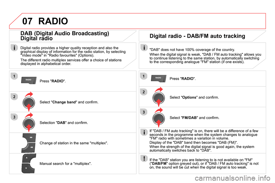 Citroen DS4 RHD 2013.5 1.G Owners Manual 07 RADIO
Press " RADIO
".
DAB (Digital Audio Broadcasting)
Digital radio
Digital radio provides a higher quality reception and also the
graphical display of information f Citroen DS4 RHD 2013.5 1.G Owners Manual 07 RADIO
Press " RADIO
".
DAB (Digital Audio Broadcasting)
Digital radio
Digital radio provides a higher quality reception and also the
graphical display of information f