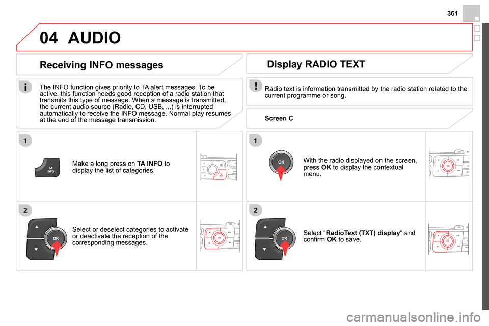 Citroen DS4 RHD 2013.5 1.G Owners Manual 361
04
   
Make a long press on  TA INFO 
 to 
display the list of categories. 
   
Receiving INFO messages 
 
The INFO function gives priority to TA alert messages. To be 
active, this function needs