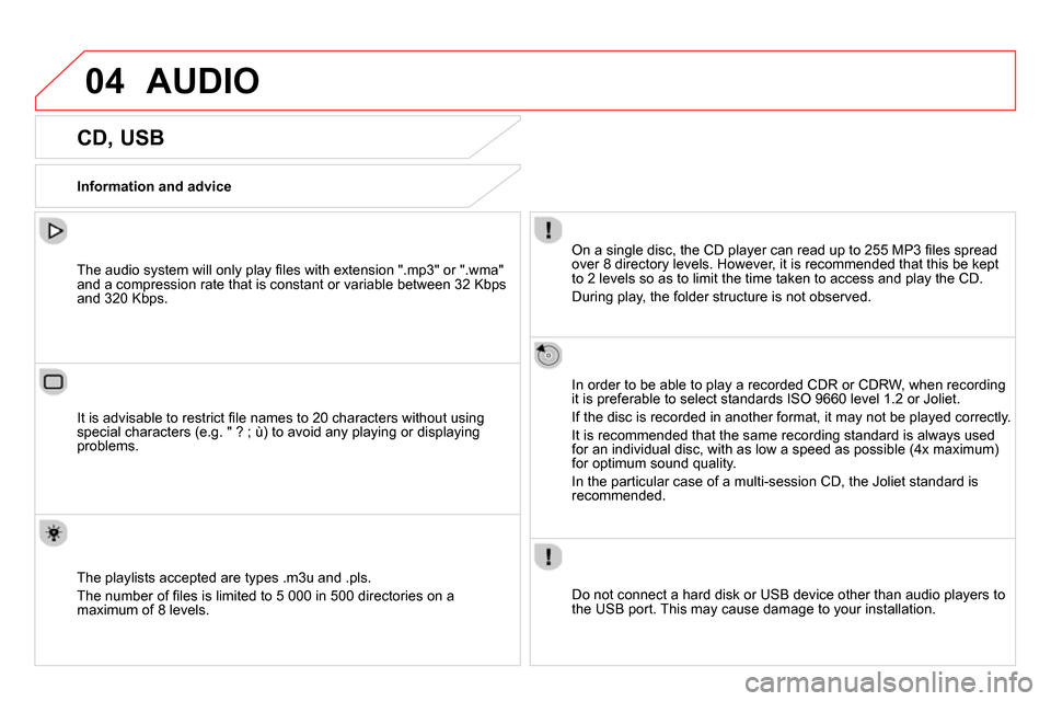 Citroen DS4 RHD 2013.5 1.G Owners Manual 04 AUDIO
CD, USB
Information and advice
On a single disc, the CD player can read up to 255 MP3 fi les spread
over 8 directory levels. However, it is recommende Citroen DS4 RHD 2013.5 1.G Owners Manual 04 AUDIO
CD, USB
Information and advice
On a single disc, the CD player can read up to 255 MP3 fi les spread
over 8 directory levels. However, it is recommende