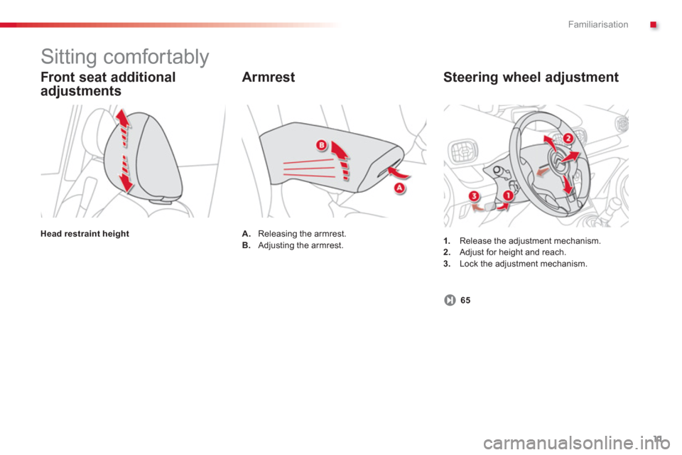 Citroen C3 PICASSO 2013 1.G Owners Manual .Familiarisation
11
   
Steering wheel adjustment 
1. 
  Release the adjustment mechanism. 2.Adjust for height and reach.3.Lock the adjustment mechanism.  
 
 
Front seat additional
adjustments 
Head 