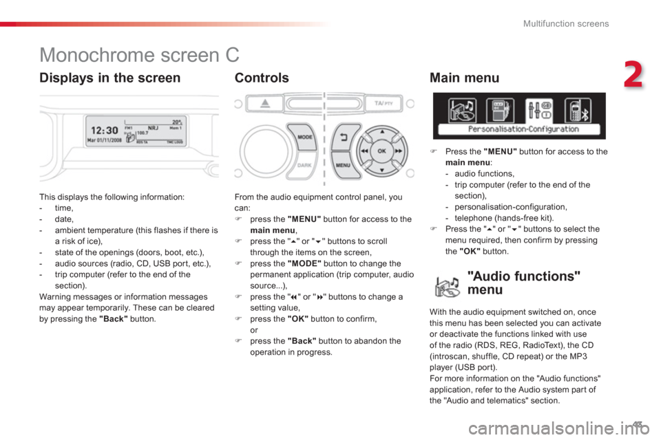 Citroen C3 PICASSO 2013 1.G Owners Manual 2
Multifunction screens
43
  This displays the following information: 
   
 
-  time,
   
-  date, 
   
-  ambient temperature (this flashes if there isa risk of ice), 
   
-   state of the openings (