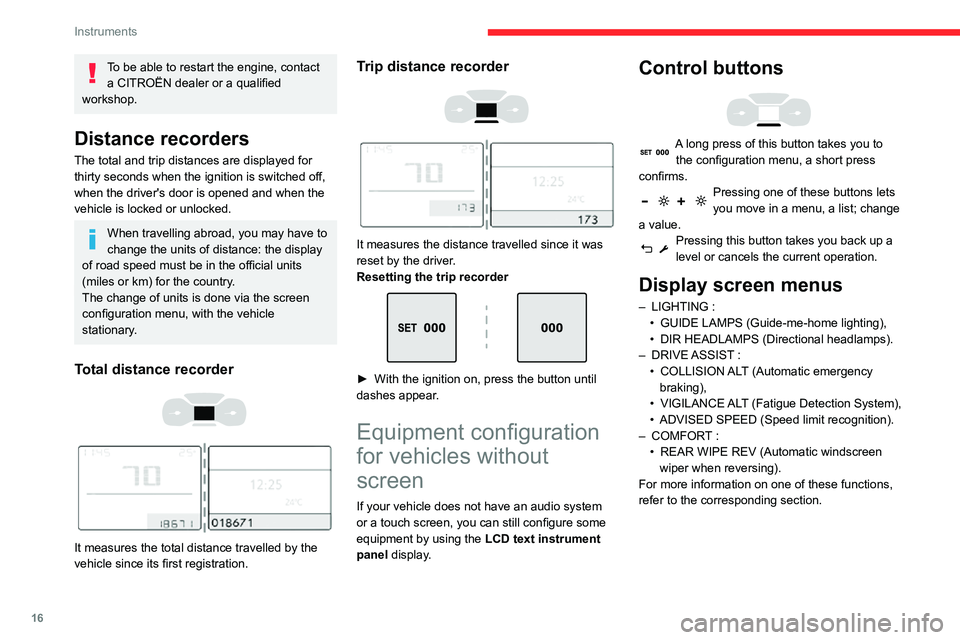 CITROEN C4 AIRCROSS DAG 2021  Handbook (in English) 16
Instruments
Monochrome screen C
Displays in the screen 
 
This displays the following information:– the time,– the date,– the exterior temperature (this flashes if there is a risk of ice),–