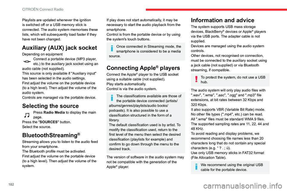CITROEN C4 AIRCROSS DAG 2021  Handbook (in English) 182
CITROËN Connect Radio
Playlists are updated whenever the ignition 
is switched off or a USB memory stick is 
connected. The audio system memorises these 
lists, which will subsequently load faste