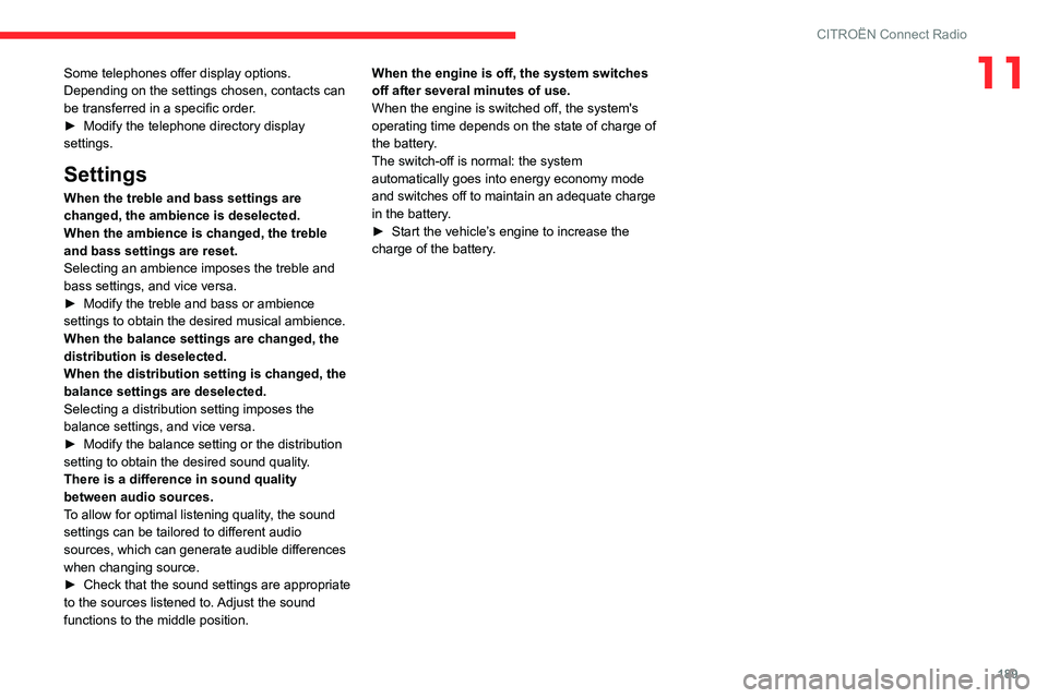 CITROEN C3 AIRCROSS 2021  Handbook (in English) 189
CITROËN Connect Radio
11Some telephones offer display options. 
Depending on the settings chosen, contacts can 
be transferred in a specific order.
► Modify the telephone directory display sett