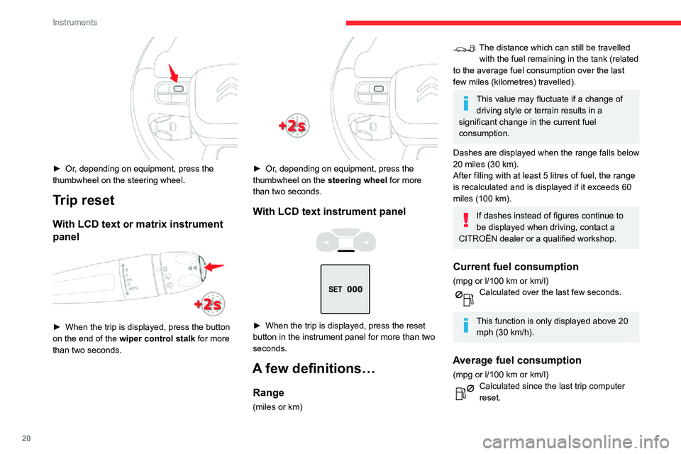 CITROEN C4 AIRCROSS DAG 2021  Handbook (in English) 20
Instruments
Average speed
(mph or km/h)Calculated since the last trip computer reset.
Distance travelled
(miles or km)Calculated since the last trip computer reset.Stop & Start time counter 
(minut
