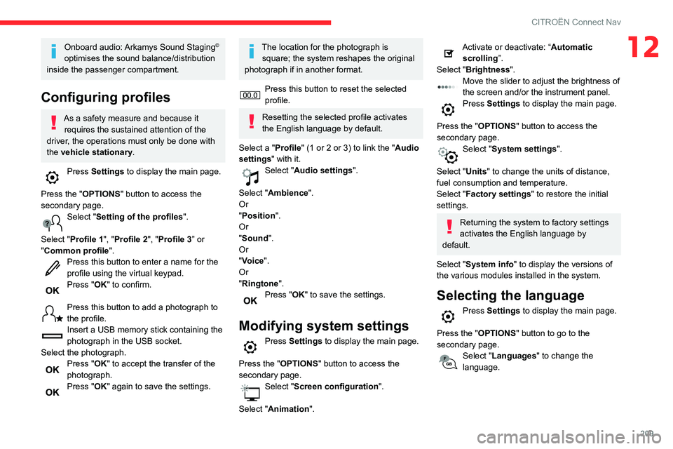 CITROEN C3 AIRCROSS 2021 Handbook (in English) 209
CITROËN Connect Nav
12Onboard audio: Arkamys Sound Staging©
optimises the sound balance/distribution
inside the passenger compartment.
Configuring profiles
As a safety measure and because it CITROEN C3 AIRCROSS 2021 Handbook (in English) 209
CITROËN Connect Nav
12Onboard audio: Arkamys Sound Staging©
optimises the sound balance/distribution
inside the passenger compartment.
Configuring profiles
As a safety measure and because it