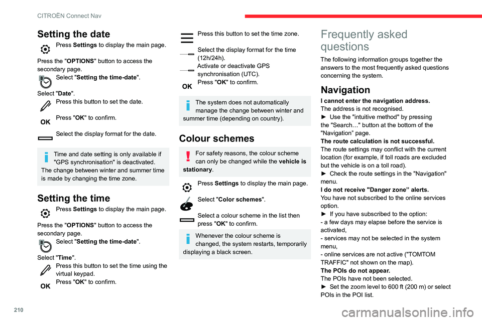 CITROEN C4 AIRCROSS DAG 2021  Handbook (in English) 210
CITROËN Connect Nav
Setting the date
Press Settings to display the main page. 
Press the "OPTIONS " button to access the 
secondary page.
Select "Setting the time-date". 
Select &